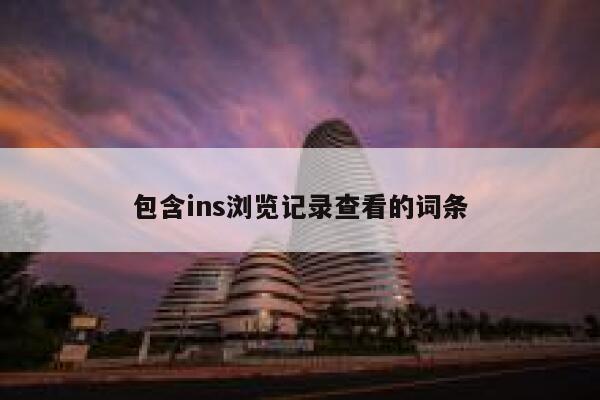 包含ins浏览记录查看的词条 第1张