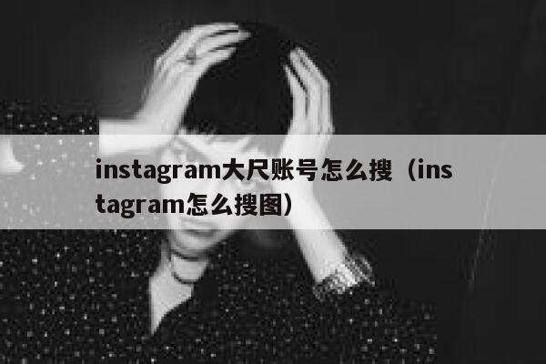 instagram大尺账号怎么搜（instagram怎么搜图） 第1张