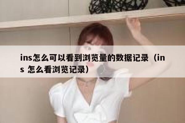 ins怎么可以看到浏览量的数据记录（ins 怎么看浏览记录） 第1张