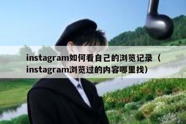 instagram如何看自己的浏览记录（instagram浏览过的内容哪里找） 第1张