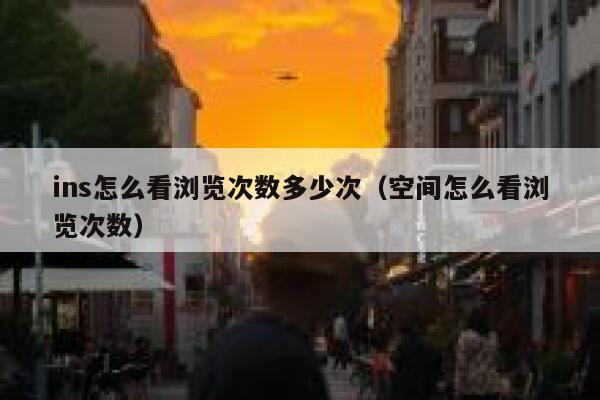ins怎么看浏览次数多少次（空间怎么看浏览次数） 第1张