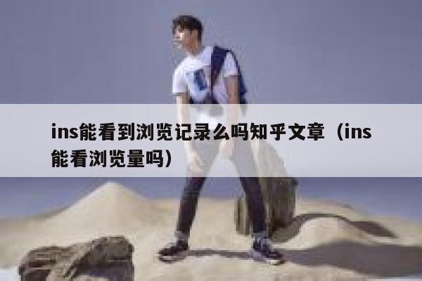 ins能看到浏览记录么吗知乎文章（ins能看浏览量吗） 第1张