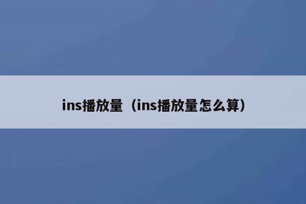 ins播放量（ins播放量怎么算） 第1张
