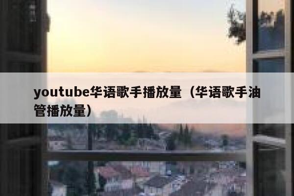 youtube华语歌手播放量（华语歌手油管播放量） 第1张