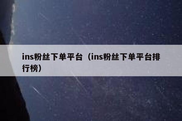 ins粉丝下单平台（ins粉丝下单平台排行榜） 第1张
