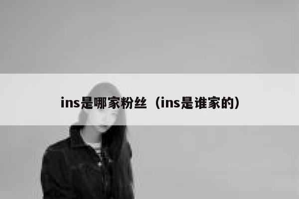 ins是哪家粉丝（ins是谁家的） 第1张