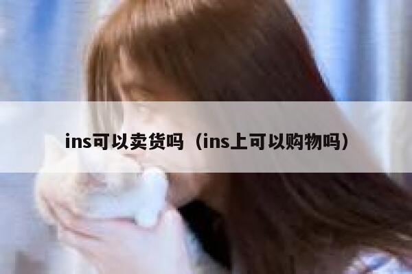 ins可以卖货吗（ins上可以购物吗） 第1张