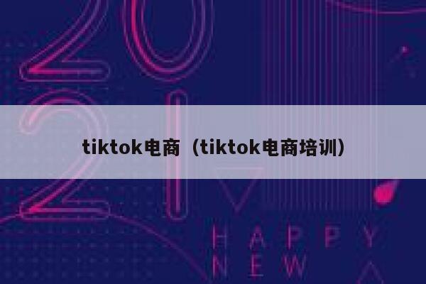 tiktok电商（tiktok电商培训） 第1张
