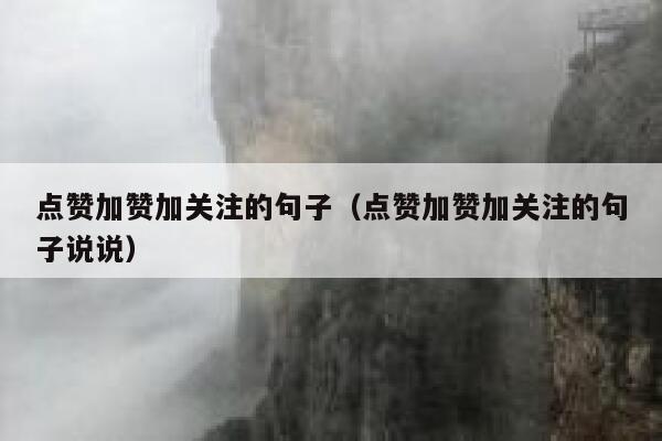 点赞加赞加关注的句子（点赞加赞加关注的句子说说） 第1张