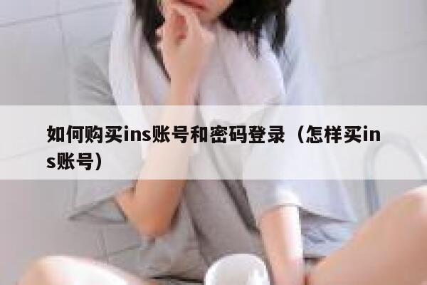 如何购买ins账号和密码登录（怎样买ins账号） 第1张