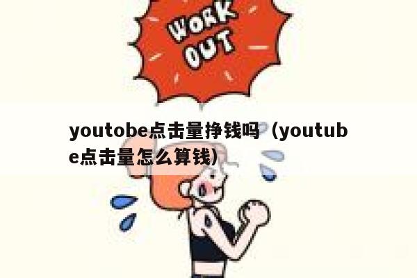 youtobe点击量挣钱吗（youtube点击量怎么算钱） 第1张