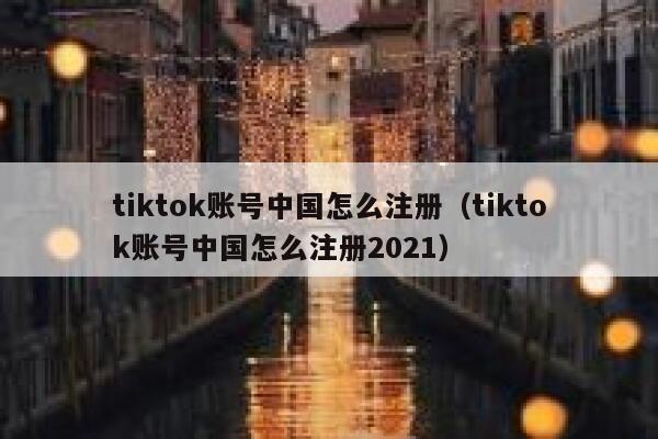 tiktok账号中国怎么注册（tiktok账号中国怎么注册2021） 第1张
