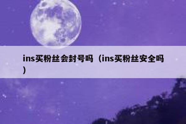 ins买粉丝会封号吗（ins买粉丝安全吗） 第1张