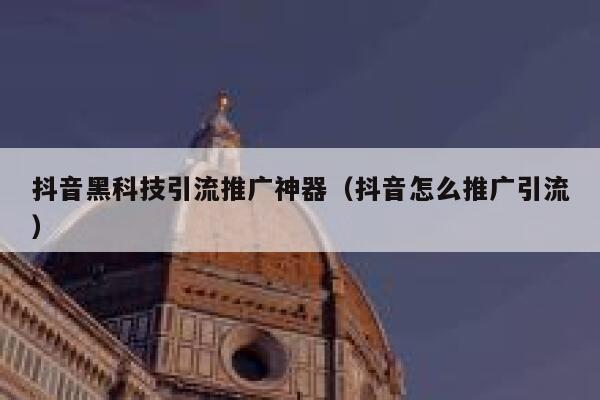 抖音黑科技引流推广神器（抖音怎么推广引流） 第1张