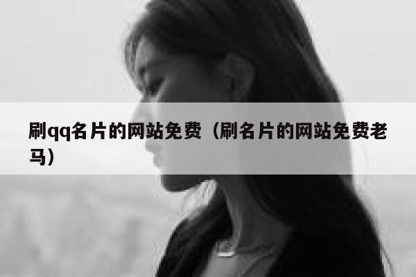 刷qq名片的网站免费（刷名片的网站免费老马） 第1张