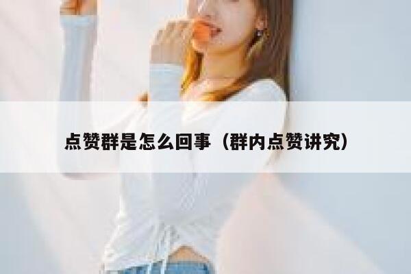 点赞群是怎么回事（群内点赞讲究） 第1张