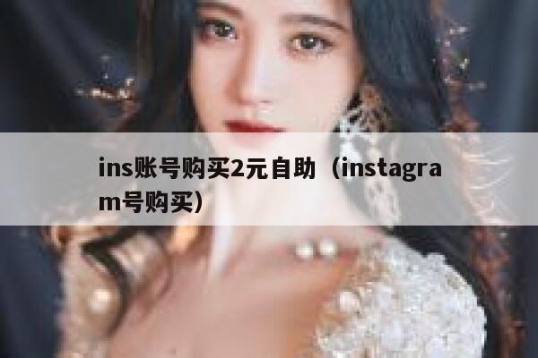 ins账号购买2元自助（instagram号购买） 第1张
