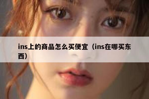 ins上的商品怎么买便宜（ins在哪买东西） 第1张