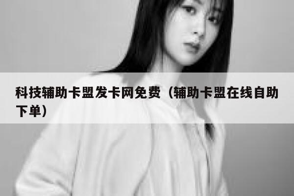 科技辅助卡盟发卡网免费（辅助卡盟在线自助下单） 第1张