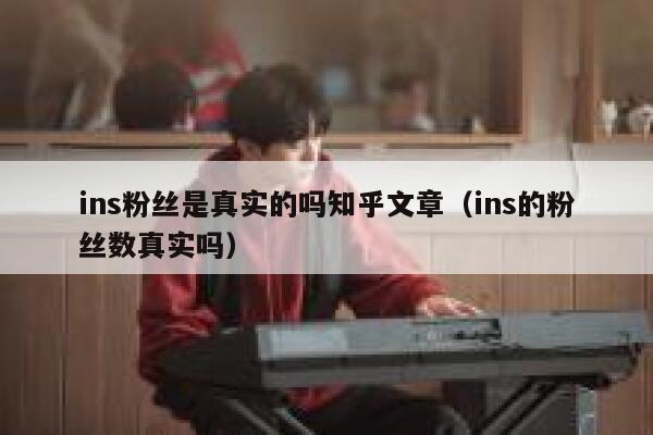 ins粉丝是真实的吗知乎文章（ins的粉丝数真实吗） 第1张