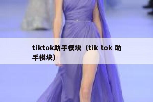 tiktok助手模块（tik tok 助手模块） 第1张