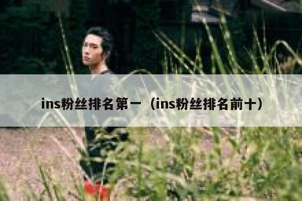 ins粉丝排名第一（ins粉丝排名前十） 第1张