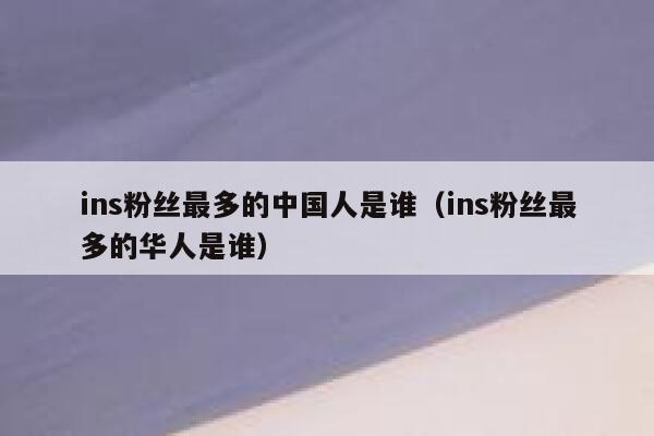ins粉丝最多的中国人是谁（ins粉丝最多的华人是谁） 第1张