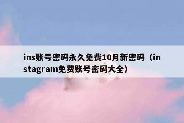 ins账号密码永久免费10月新密码（instagram免费账号密码大全） 第1张