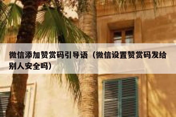 微信添加赞赏码引导语（微信设置赞赏码发给别人安全吗） 第1张