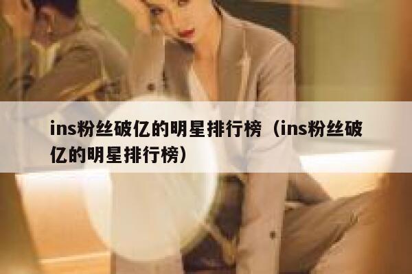 ins粉丝破亿的明星排行榜（ins粉丝破亿的明星排行榜） 第1张