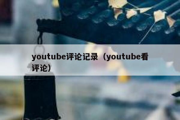 youtube评论记录（youtube看评论） 第1张