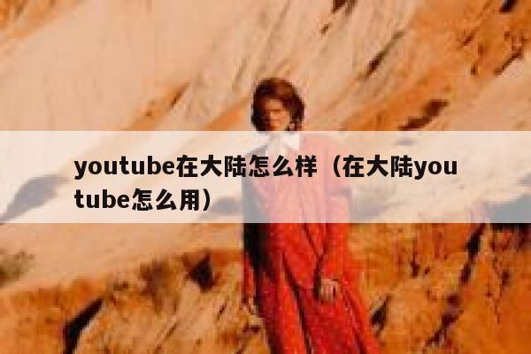 youtube在大陆怎么样（在大陆youtube怎么用） 第1张