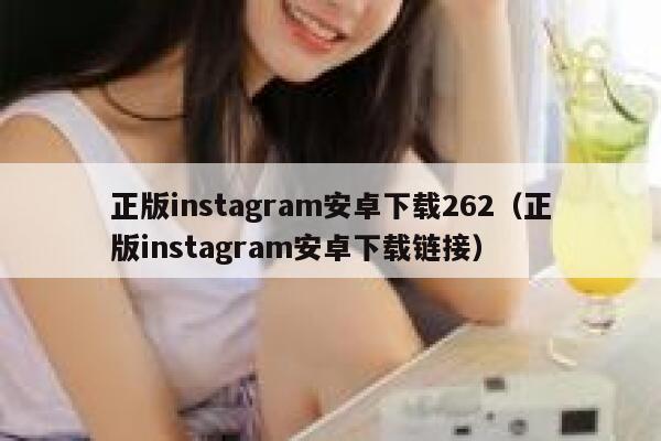 正版instagram安卓下载262（正版instagram安卓下载链接） 第1张