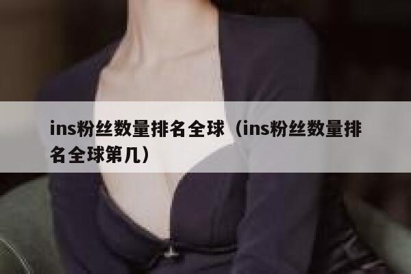 ins粉丝数量排名全球（ins粉丝数量排名全球第几） 第1张