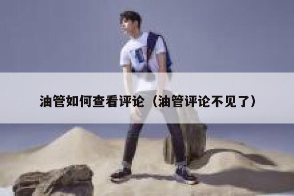 油管如何查看评论(油管评论不见了) 第1张 油管如何查看评论(油管评论不见了) 第1张