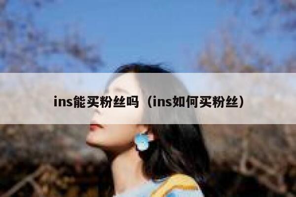 ins能买粉丝吗（ins如何买粉丝） 第1张