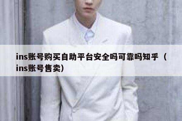 ins账号购买自助平台安全吗可靠吗知乎（ins账号售卖） 第1张