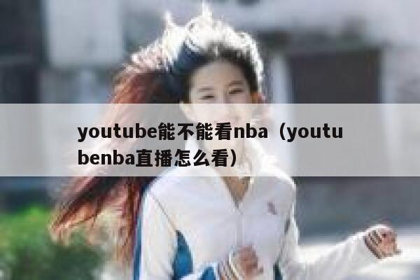 youtube能不能看nba（youtubenba直播怎么看） 第1张