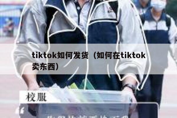 tiktok如何发货（如何在tiktok卖东西） 第1张