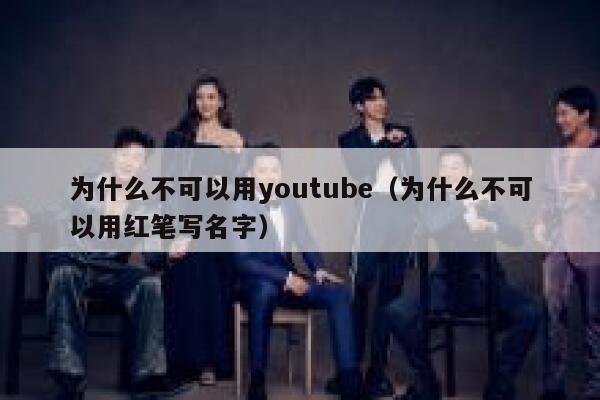 为什么不可以用youtube（为什么不可以用红笔写名字） 第1张