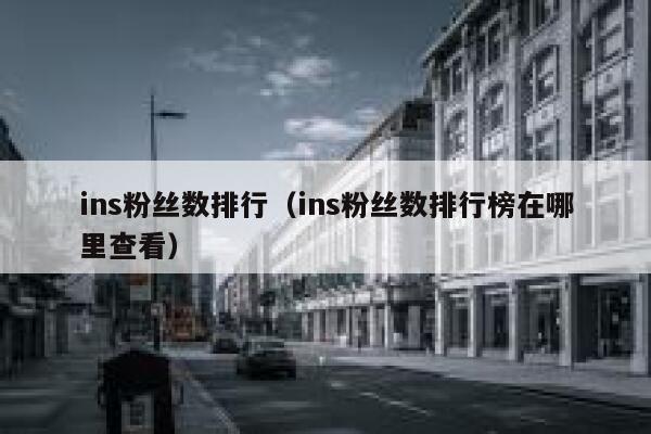 ins粉丝数排行（ins粉丝数排行榜在哪里查看） 第1张
