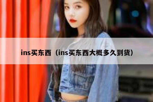 ins买东西（ins买东西大概多久到货） 第1张