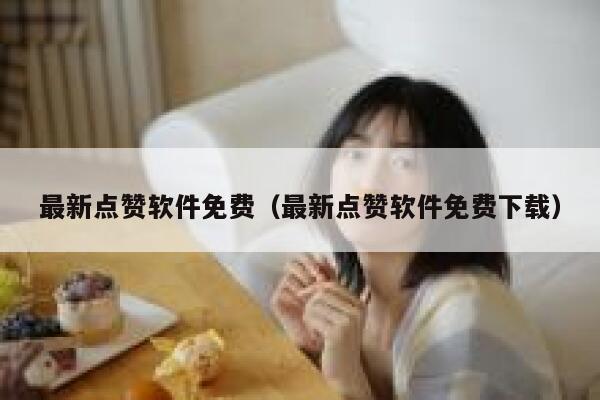 最新点赞软件免费（最新点赞软件免费下载） 第1张