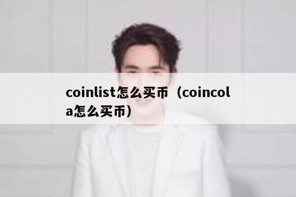 coinlist怎么买币（coincola怎么买币） 第1张