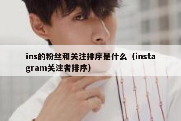 ins的粉丝和关注排序是什么（instagram关注者排序） 第1张