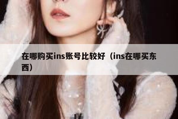 在哪购买ins账号比较好（ins在哪买东西） 第1张