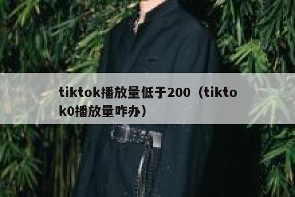 tiktok播放量低于200（tiktok0播放量咋办） 第1张