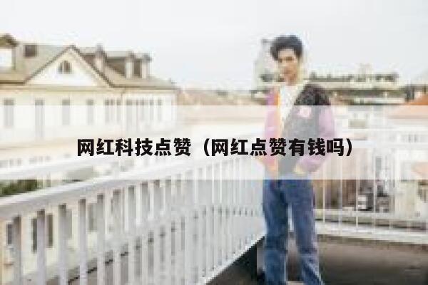 网红科技点赞（网红点赞有钱吗） 第1张