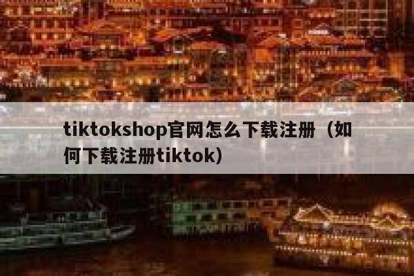 tiktokshop官网怎么下载注册（如何下载注册tiktok） 第1张