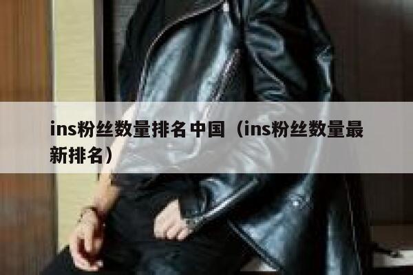 ins粉丝数量排名中国（ins粉丝数量最新排名） 第1张